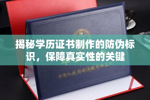 竹塘揭秘学历证书制作的防伪标识，保障真实性的关键