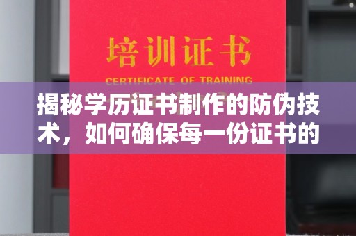 大邑揭秘学历证书制作的防伪技术，如何确保每一份证书的真实性